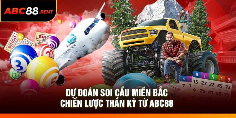 Dự Đoán Soi Cầu Miền Bắc: Chiến Lược Thần Kỳ Từ ABC88