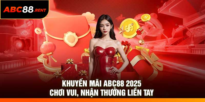 Khuyến Mãi ABC88 2025: Chơi Vui, Nhận Thưởng Liền Tay