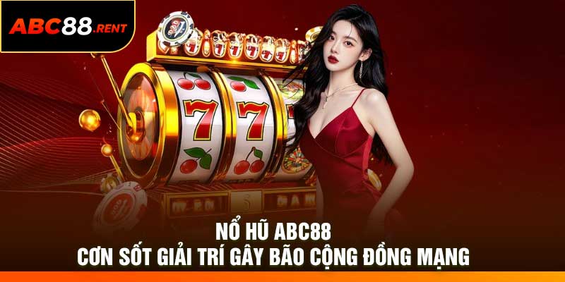 Nổ Hũ ABC88 – Cơn Sốt Giải Trí Gây Bão Cộng Đồng Mạng