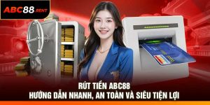 Rút tiền ABC88 – Hướng dẫn nhanh, an toàn và siêu tiện lợi