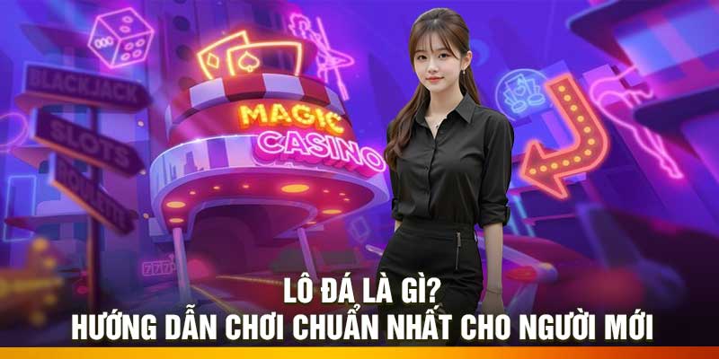 Lô Đá Là Gì? Hướng Dẫn Chơi Chuẩn Nhất Cho Người Mới